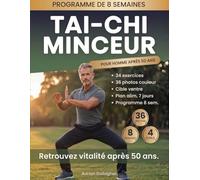 TAÏ-CHI MINCEUR POUR HOMME: Programme de 8 semaines pour éliminer la graisse abdominale, retrouver vitalité et confiance et redevenir l'homme désirable et accompli que vous étiez après 50 ans