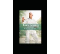 TAI CHI OVER 60: THE DEFINITIVE SENIOR EDITION SAFE, GENTLE MOVEMENT FOR BALANCE, MOBILITY, AND LIFELONG VITALITY