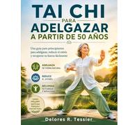 TAI CHI PARA ADELGAZAR A PARTIR DE 50 AÑOS: Una guía para principiantes para adelgazar, reducir el estrés y recuperar tu fuerza fácilmente