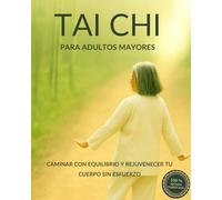 TAI CHI PARA ADULTOS MAYORES Caminar con equilibrio y rejuvenecer tu cuerpo sin esfuerzo: Camina con equilibrio, fortalece articulaciones y reduce el ... diarios con ejercicios suaves de tai chi