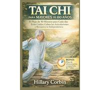 TAI CHI PARA MAYORES DE 60 AÑOS: El Flujo de 10 Minutos para Cada día: Evita Caídas, Calma las Articulaciones y Recupera tu Independencia