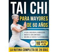 Tai chi para mayores de 60 años: Programa ilustrado de 28 días con más de 150 movimientos suaves - 10 minutos al día para desarrollar la fuerza, mantenerse activo y moverse con comodidad