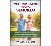 TAI CHI PARA MAYORES HECHO SENCILLO: Una guía paso a paso para mejorar el equilibrio, prevenir caídas, ganar confianza y mantenerse activo en solo unos minutos al día