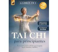 TAI CHI PARA PRINCIPIANTES : 6 LIBROS EN 1: Un Recorrido Guiado de 28 Días para Recuperar Fuerza, Bienestar y Equilibrio. Reduce el Estrés y Favorece la Pérdida de Peso. +VIDEO, BONUS y E-BOOK