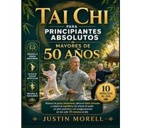 Tai Chi para Principiantes Absolutos Mayores de 50 Años: Reduce la grasa abdominal, alivia el dolor articular y mejora el equilibrio sin tirarte al ... exageraciones en tan solo 10 minutos al día.