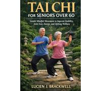 TAI CHI PER ANZIANI OVER 60: Movimenti delicati e consapevoli per migliorare la stabilità, la mobilità delle articolazioni, l'energia e il benessere per tutta la vita.