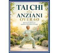 TAI CHI PER ANZIANI OVER 60: Movimenti delicati per equilibrio, flessibilità ed energia.: 28 (Edward N. Crist User Guide (Translations))