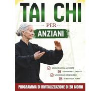 Tai Chi per anziani: Routine quotidiane delicate da 10 minuti per migliorare l'equilibrio, aumentare la mobilità e prevenire le cadute | Con illustrazioni e tutorial video