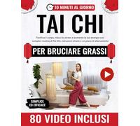 Tai Chi per bruciare grassi e ritrovare la pace interiore: Tonifica il corpo, riduci lo stress e aumenta la tua energia con semplici routine di Tai Chi, istruzioni chiare e un piano di allenamento