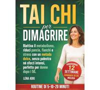Tai Chi per Dimagrire: Riattiva il metabolismo, riduci pancia, fianchi e stress con un metodo dolce, senza palestra né sforzi intensi, perfetto per donne dopo i 50.