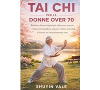 TAI CHI PER LE DONNE OVER 70: Routine a basso impatto per rafforzare i muscoli, migliorare l'equilibrio, alleviare i dolori articolari e favorire un invecchiamento sano.