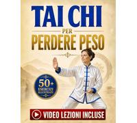 Tai Chi per Perdere Peso: Migliora il Tuo Benessere, Mobilità ed Equilibrio in 10 Minuti al Giorno | 50+ Esercizi Facili per Principianti con Video Tutorial e Illustrazioni Passo-Passo