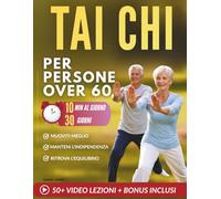 Tai chi per persone over 60: Programma di 30 giorni per sentirsi più sicuri, muoversi meglio e rimanere attivi con illustrazioni chiare e lezioni video guidate