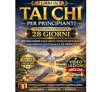 TAI CHI PER PRINCIPIANTI 7 LIBRI IN 1: Il percorso guidato di 28 giorni con esercizi da 10 minuti per migliorare equilibrio, mobilità, energia e ridurre la rigidità articolare. + VIDEO LEZIONI