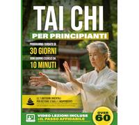 Tai Chi per Principianti: Programma Guidato di 30 Giorni da 10 Minuti al Giorno per Migliorare Equilibrio e Mobilità, Sentirsi più Attivi e Mantenere la Propria Indipendenza nel Tempo