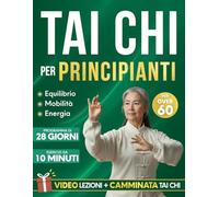 Tai Chi per Principianti: Un Programma di 28 Giorni, con Esercizi da 10 Minuti, Pensato per Migliorare Equilibrio, Forza, Mobilità e mantenere l’Indipendenza più a Lungo