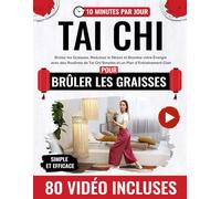 Tai Chi pour Brûler les Graisses et Retrouver la Sérénité: Brûlez les Graisses, Réduisez le Stress et Boostez votre Énergie avec des Routines de Tai Chi Simples et un Plan d’Entraînement Clair