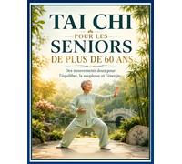 TAI CHI POUR LES SENIORS DE PLUS DE 60 ANS: Des mouvements doux pour l'équilibre, la souplesse et l'énergie.