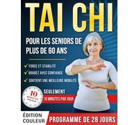 Tai Chi Pour Les Seniors De Plus De 60 Ans: Un programme illustré de 28 jours avec des exercices sûrs - seulement 10 minutes par jour pour aider à ... force, rester actif et bouger avec confiance