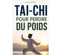 TAI-CHI POUR PERDRE DU POIDS: La méthode douce et naturelle pour brûler les graisses, mincir du ventre, réduire le stress et retrouver un corps tonique en 8 semaines