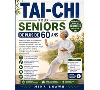 TAI-CHI POUR SENIORS DE PLUS DE 60 ANS: Exercices doux de 10 minutes pour améliorer l’équilibre, la mobilité et la force - Avec des routines simples ... soulager la douleur et gagner en autonomie
