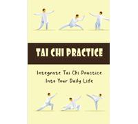 Tai Chi Practice: Integrate Tai Chi Practice Into Your Daily Life