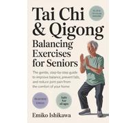 Tai Chi & Qigong - Balancing Exercises for Seniors: The Gentle, Step-by-Step Guide to Improve Balance, Prevent Falls, and Reduce Joint Pain from the Comfort of Your Home.