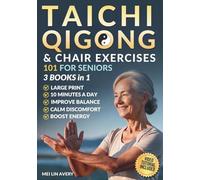 TAI CHI, QIGONG & CHAIR EXERCISE 101 FOR SENIORS 3 BOOKS IN 1: Easy 10-Minute Routines to Improve Balance, Core Strength & Joint Mobility while Boosting Energy & Confidence for Lasting Health