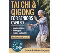 Tai Chi & Qigong for Seniors Over 60: A Gentle 8-Week Program Combining Movement and Breath to Improve Balance, Relieve Pain, and Restore Confidence-No Experience Needed