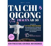 Tai Chi & Qigong für Frauen ab 50: Das sanfte 28-Tage-Programm für mehr Balance, Linderung von Gelenkschmerzen, mehr Energie und Selbstvertrauen - mit sicheren 10-Minuten-Übungen täglich