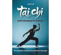 Tai Chi - Sanfte Bewegung für Anfänger: Mit ausgewählten Übungen und verständlichen Anleitungen