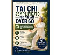 TAI CHI SEMPLIFICATO PER ANZIANI OVER 60.: Esercizi delicati di 10 minuti per migliorare l'equilibrio, prevenire le cadute e sciogliere le articolazioni rigide.