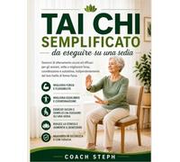 Tai Chi simplificado para practicar sentado en una silla : Sesiones de entrenamiento seguras y eficaces para adultos mayores, destinadas a mejorar la ... de su nivel de condición física.