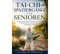 TAI-CHI-SPAZIERGÄNGE FÜR SENIOREN: Sanfte Bewegung zur Förderung von Stabilität, Gelenkgesundheit, Körperhaltung und lebenslanger Vitalität