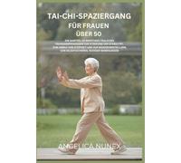 TAI-CHI-SPAZIERGANG FÜR FRAUEN ÜBER 50: EIN SANFTES,10-MINÜTIGES TÄGLICHES TRAININGSPROGRAMM ZUR STÄRKUNG DER STABILITÄT, ZUM ABBAU VON STEIFHEIT UND ZUR WIEDERHERSTELLUNG VON SELBSTSICHEREN, RUHIGEN