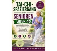 Tai-Chi-Spaziergang für Senioren über 40: Eine sanfte Schritt-für-Schritt-Anleitung zur Verbesserung von Gleichgewicht, Beweglichkeit, Kraft, Haltung ... gleichzeitiger natürlicher Stressreduzierung