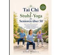Tai Chi & Stuhl-Yoga für Senioren über 50: Sanfte, gelenkschonende Übungen für besseres Gleichgewicht, mehr Flexibilität und Ganzkörperkraft ohne Überanstrengung
