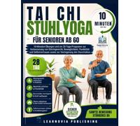 Tai Chi Stuhlyoga für Senioren ab 60: 10-Minuten-Übungen und ein 28-Tage-Programm zur Verbesserung von Gleichgewicht, Beweglichkeit, Flexibilität und ... (Learnovia Health, Exercise & Fitness Series)
