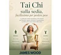 Tai Chi sulla sedia, facilissimo per perdere peso: La delicata routine quotidiana di 10 minuti per bruciare i grassi, accelerare il metabolismo e perdere peso senza alzarsi dalla sedia.