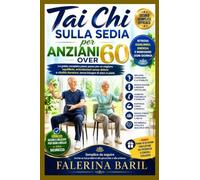 Tai Chi sulla sedia per anziani over 60: La guida completa passo passo per un migliore equilibrio, articolazioni senza dolore e vitalità duratura, senza bisogno di stare in piedi.