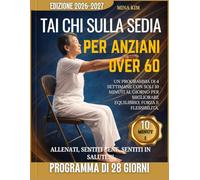 TAI CHI SULLA SEDIA PER ANZIANI OVER 60: Un programma di 4 settimane con soli 10 minuti al giorno per migliorare equilibrio, forza e flessibilità