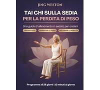 Tai Chi sulla Sedia per la Perdita di Peso: Una guida di allenamento in seduta per anziani per perdere peso, aumentare la forza e migliorare la ... 10 minuti al giorno (Vita Consapevole)