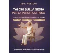 Tai Chi sulla Sedia per la Perdita di Peso: Una guida di allenamento in seduta per anziani per perdere peso, aumentare la forza e migliorare la ... 10 minuti al giorno (Vita Consapevole)
