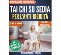 Tai Chi sulla Sedia per l'Anti-Rigidità: Addio Dolori alle Ginocchia e Paura di Cadere - 10 Minuti al Giorno, 28 Giorni per Mobilità, Equilibrio e Forza con Guida Illustrata Facile da Seduto