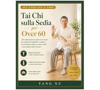 Tai Chi sulla Sedia per Over 60: Dolci allenamenti da seduti di 15 minuti per migliorare l'equilibrio, sciogliere le articolazioni rigide e sentirsi stabili e senza dolore dopo i 60 anni