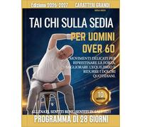 TAI CHI SULLA SEDIA PER UOMINI OVER 60: Movimenti delicati per ripristinare la forza, migliorare l'equilibrio e ridurre i dolori quotidiani