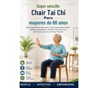 Tai chi súper sencillo para mayores de 60 años: Un programa sencillo paso a paso para ganar fuerza, mejorar el equilibrio y sentirse más joven con ejercicios seguros y de bajo impacto