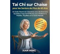 Tai Chi sur Chaise pour les Seniors de Plus de 60 Ans: Un Guide Illustré de 4 Semaines avec des Exercices Quotidiens Assis de 10 Minutes pour ... Mentale: 1 (Maîtrise Du Mouvement Conscient)