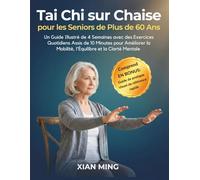 Tai Chi sur Chaise pour les Seniors de Plus de 60 Ans: Un Guide Illustré de 4 Semaines avec des Exercices Quotidiens Assis de 10 Minutes pour ... Mentale (Maîtrise du mouvement conscient)
