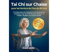 Tai Chi sur Chaise pour les Seniors de Plus de 60 Ans: Un Guide Illustré de 4 Semaines avec des Exercices Quotidiens Assis de 10 Minutes pour ... Mentale: 1 (Maîtrise Du Mouvement Conscient)